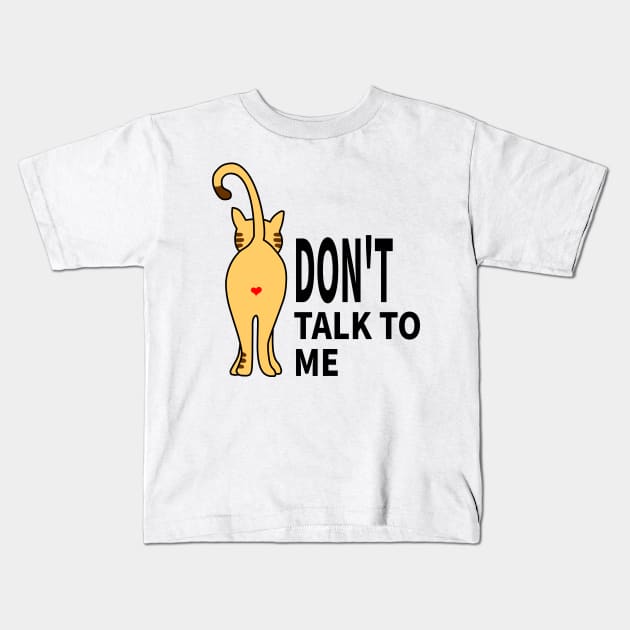 CAT:DON'T TALK TO ME Kids T-Shirt by MoreThanThat